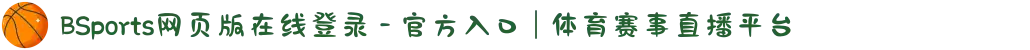 BSports网页版在线登录 - 官方入口 | 体育赛事直播平台